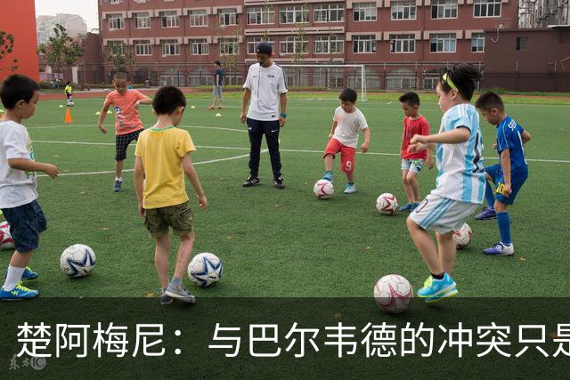楚阿梅尼：与巴尔韦德的冲突只是小事，上了球场一切照旧